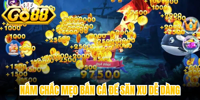Nắm chắc mẹo bắn cá để săn xu dễ dàng