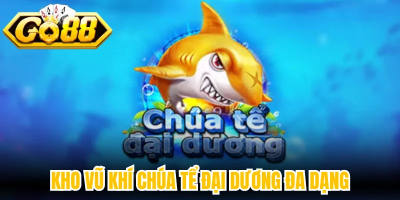 Kho vũ khí Chúa tể Đại Dương đa dạng