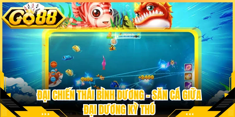 Đại Chiến Thái Bình Dương – Săn Cá Giữa Đại Dương Kỳ Thú
