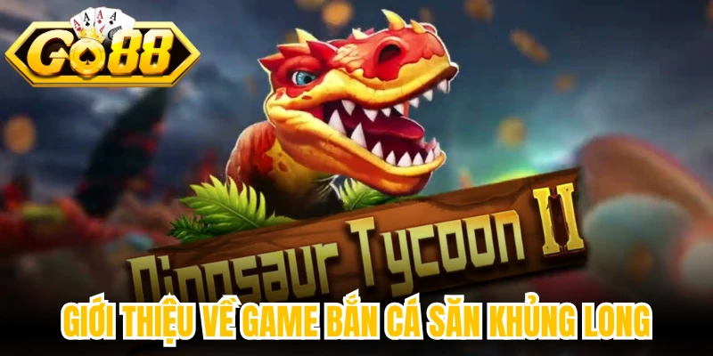 Giới thiệu về game bắn cá Săn Khủng Long