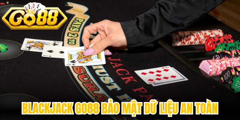 Blackjack Go88 bảo mật dữ liệu an toàn
