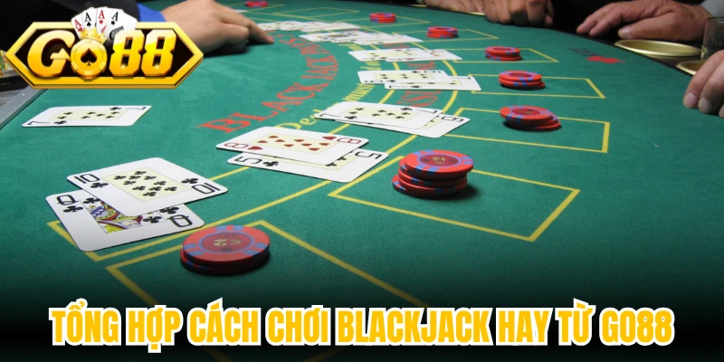 Tổng hợp cách chơi blackjack hay từ Go88