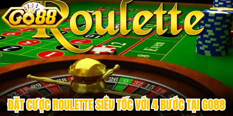 Đặt cược Roulette siêu tốc với 4 bước tại Go88