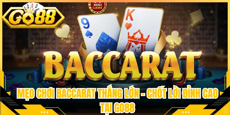 Mẹo Chơi Baccarat Thắng Lớn - Chốt Lời Đỉnh Cao Tại Go88