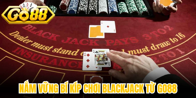 Nắm vững bí kíp chơi Blackjack từ Go88
