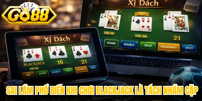 Sai lầm phổ biến khi chơi Blackjack là tách nhầm cặp