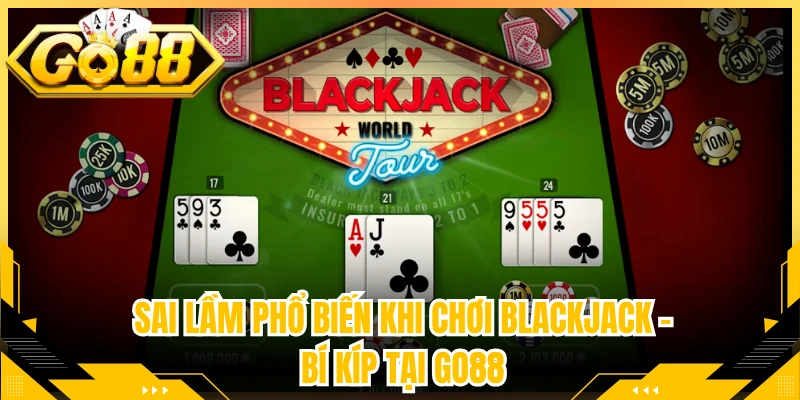 Sai Lầm Phổ Biến Khi Chơi Blackjack - Bí Kíp Tại Go88