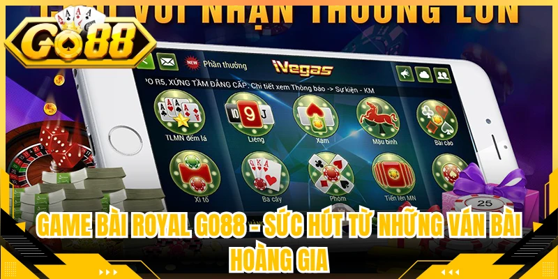 Game Bài Royal Go88 – Sức Hút Từ Những Ván Bài Hoàng Gia
