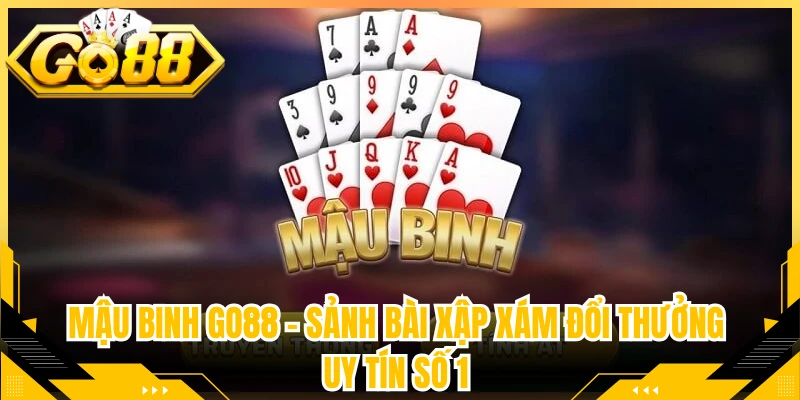 Mậu binh Go88 – Sảnh Bài Xập Xám Đổi Thưởng Uy Tín Số 1