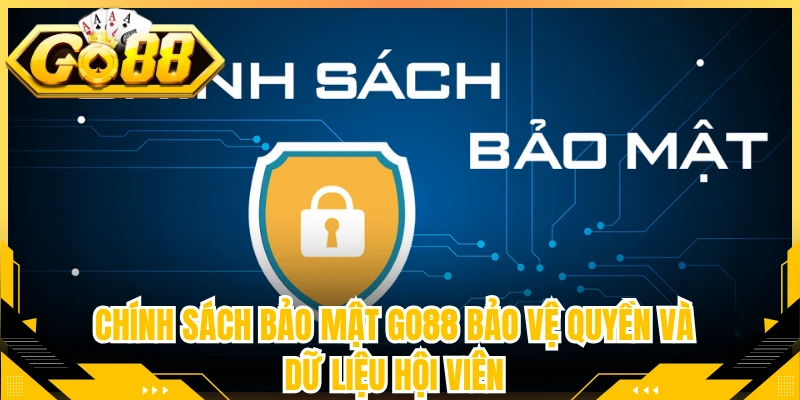 Chính Sách Bảo Mật Go88 Bảo Vệ Quyền Và Dữ Liệu Hội Viên
