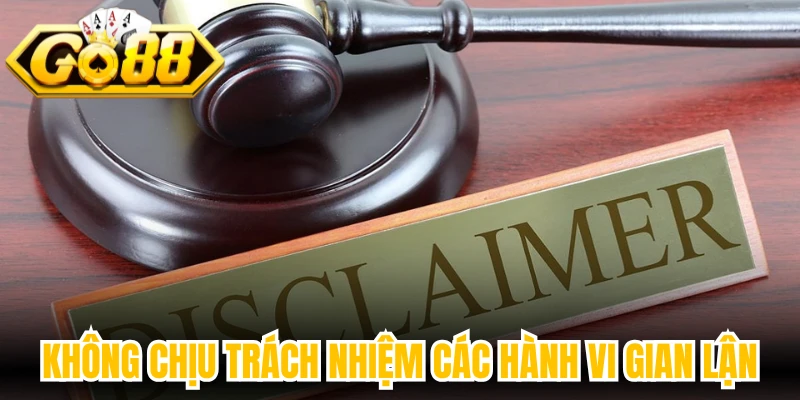 Không chịu trách nhiệm các hành vi gian lận