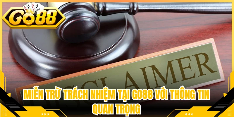 Miễn Trừ Trách Nhiệm Tại Go88 Với Thông Tin Quan Trọng