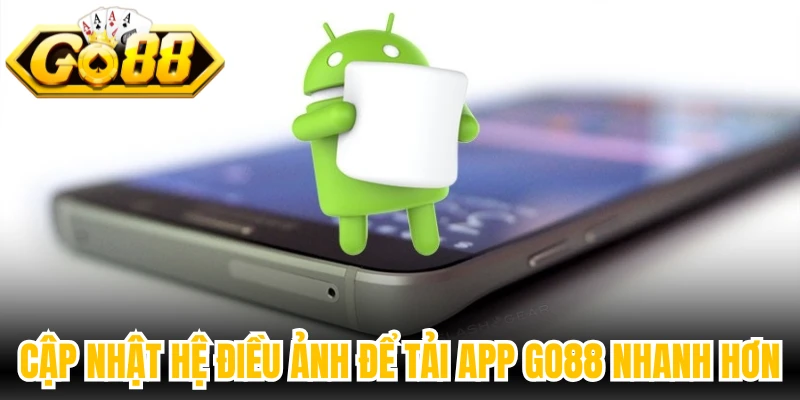 Cập nhật hệ điều ảnh để tải app Go88 nhanh hơn