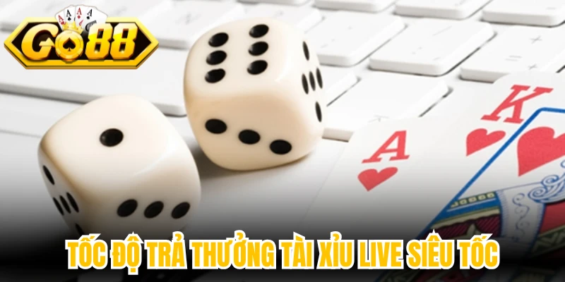 Tốc độ trả thưởng tài xỉu live siêu tốc