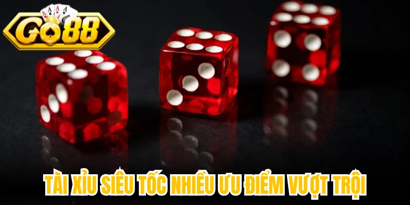Tài xỉu siêu tốc nhiều ưu điểm vượt trội