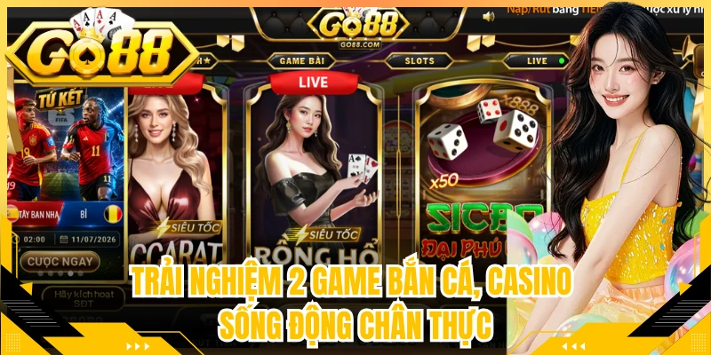 Trải nghiệm 2 game bắn cá, casino sống động chân thực