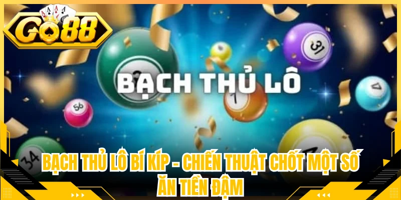Bạch Thủ Lô Bí Kíp - Chiến Thuật Chốt Một Số Ăn Tiền Đậm