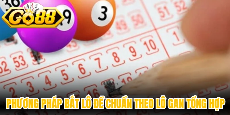Phương pháp bắt lô đề chuẩn theo lô gan tổng hợp