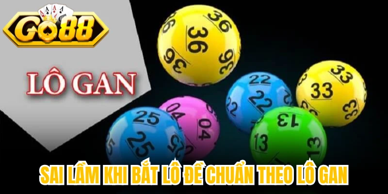 Sai lầm khi bắt lô đề chuẩn theo lô gan