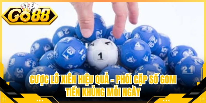 Cược Lô Xiên Hiệu Quả - Phối Cặp Số Gom Tiền Khủng Mỗi Ngày