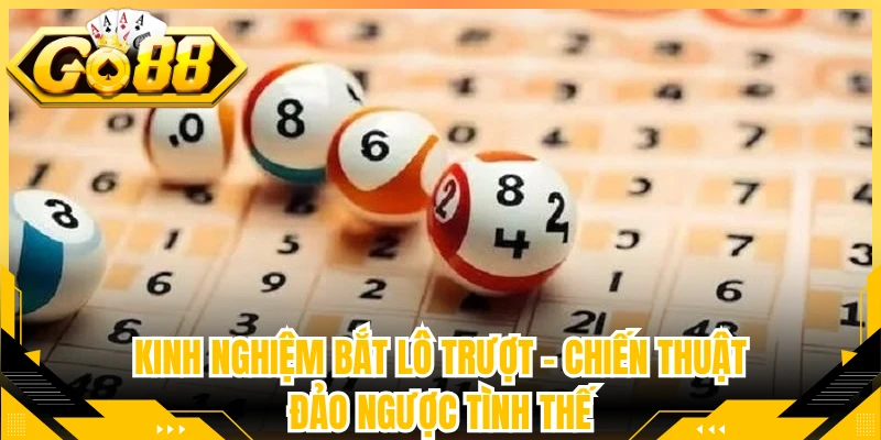 Kinh Nghiệm Bắt Lô Trượt - Chiến Thuật Đảo Ngược Tình Thế
