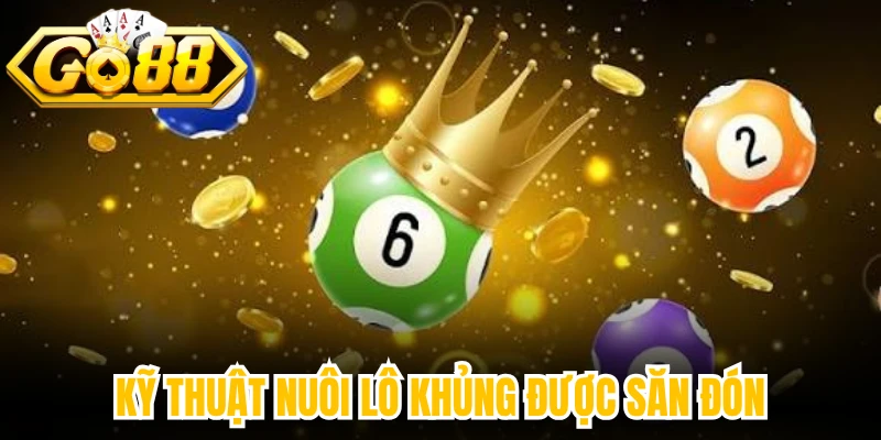 Kỹ thuật nuôi lô khủng được săn đón